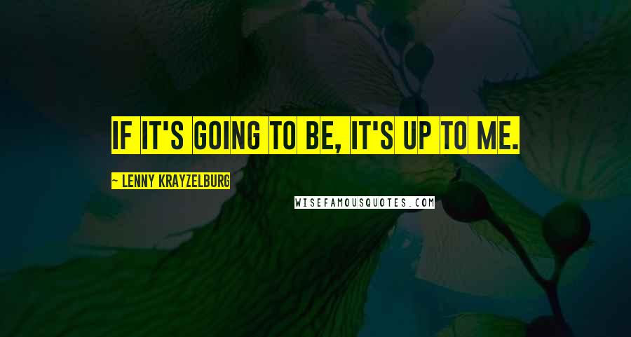 Lenny Krayzelburg Quotes: If it's going to be, it's up to me.
