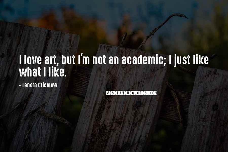 Lenora Crichlow Quotes: I love art, but I'm not an academic; I just like what I like.