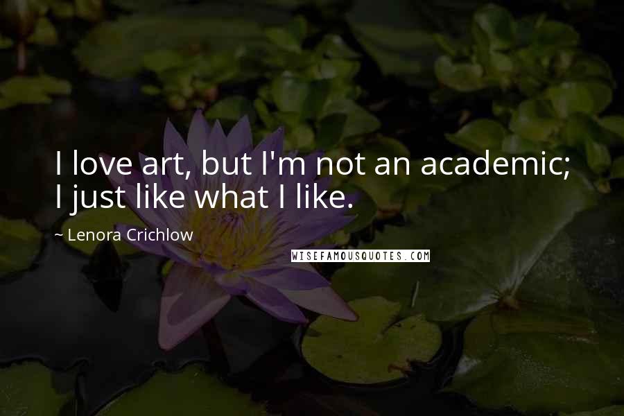 Lenora Crichlow Quotes: I love art, but I'm not an academic; I just like what I like.