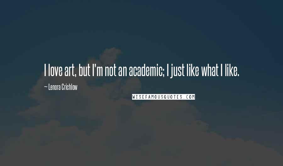 Lenora Crichlow Quotes: I love art, but I'm not an academic; I just like what I like.