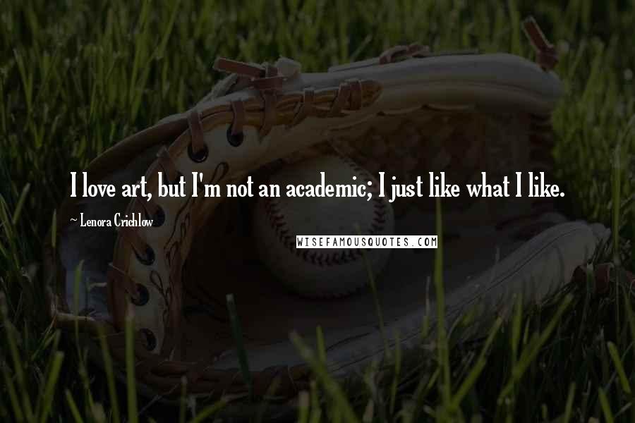 Lenora Crichlow Quotes: I love art, but I'm not an academic; I just like what I like.