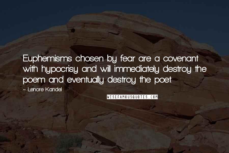 Lenore Kandel Quotes: Euphemisms chosen by fear are a covenant with hypocrisy and will immediately destroy the poem and eventually destroy the poet.