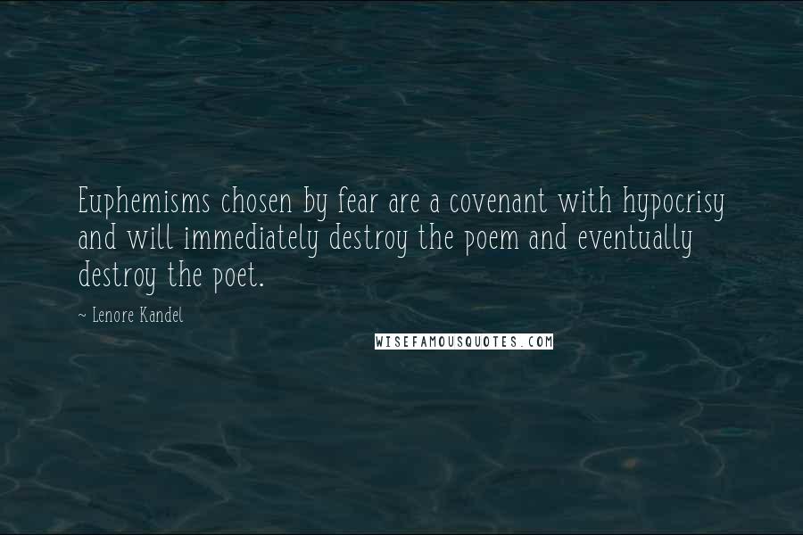 Lenore Kandel Quotes: Euphemisms chosen by fear are a covenant with hypocrisy and will immediately destroy the poem and eventually destroy the poet.