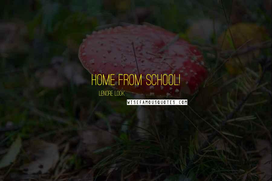 Lenore Look Quotes: home from school!