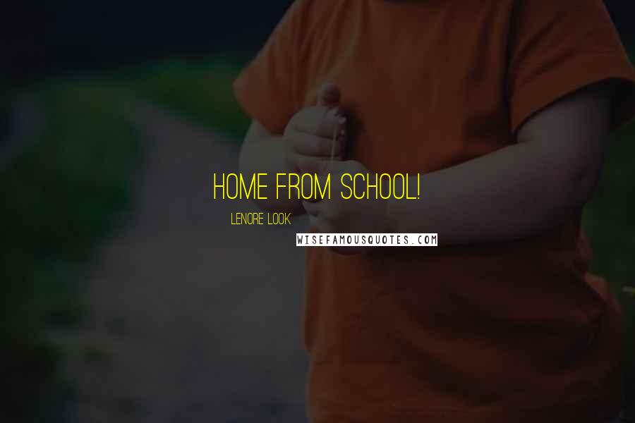 Lenore Look Quotes: home from school!