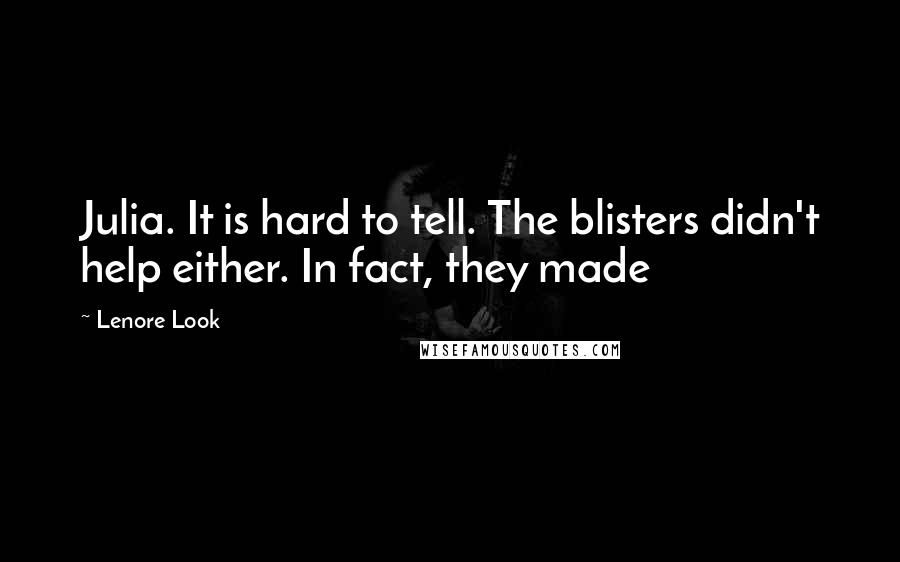 Lenore Look Quotes: Julia. It is hard to tell. The blisters didn't help either. In fact, they made