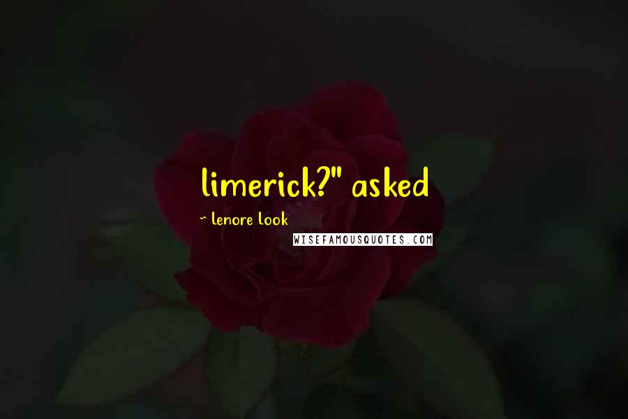 Lenore Look Quotes: limerick?" asked