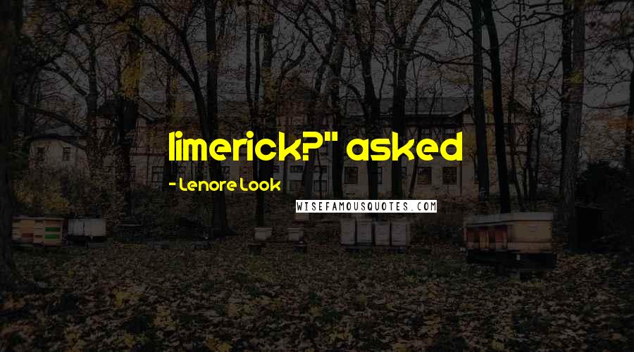 Lenore Look Quotes: limerick?" asked