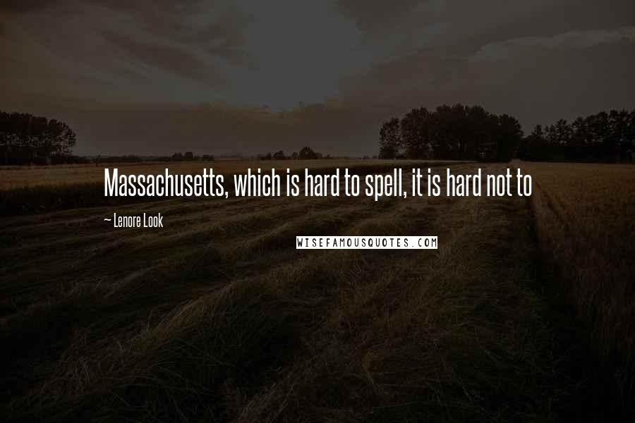 Lenore Look Quotes: Massachusetts, which is hard to spell, it is hard not to