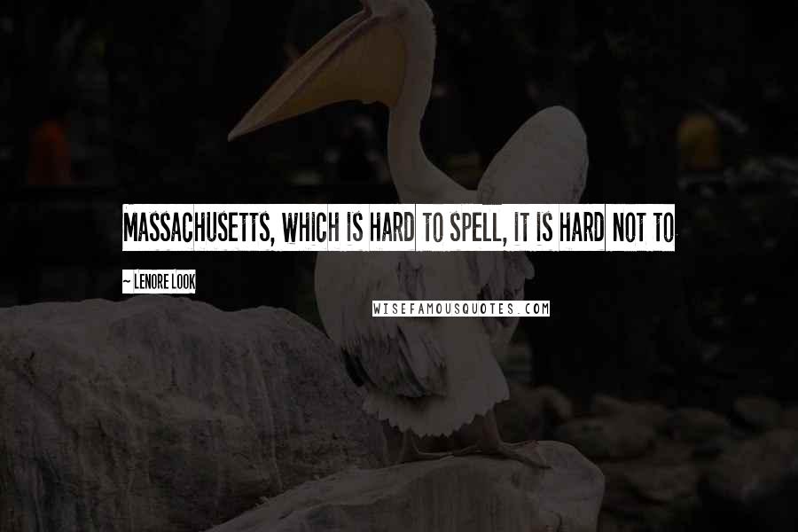 Lenore Look Quotes: Massachusetts, which is hard to spell, it is hard not to