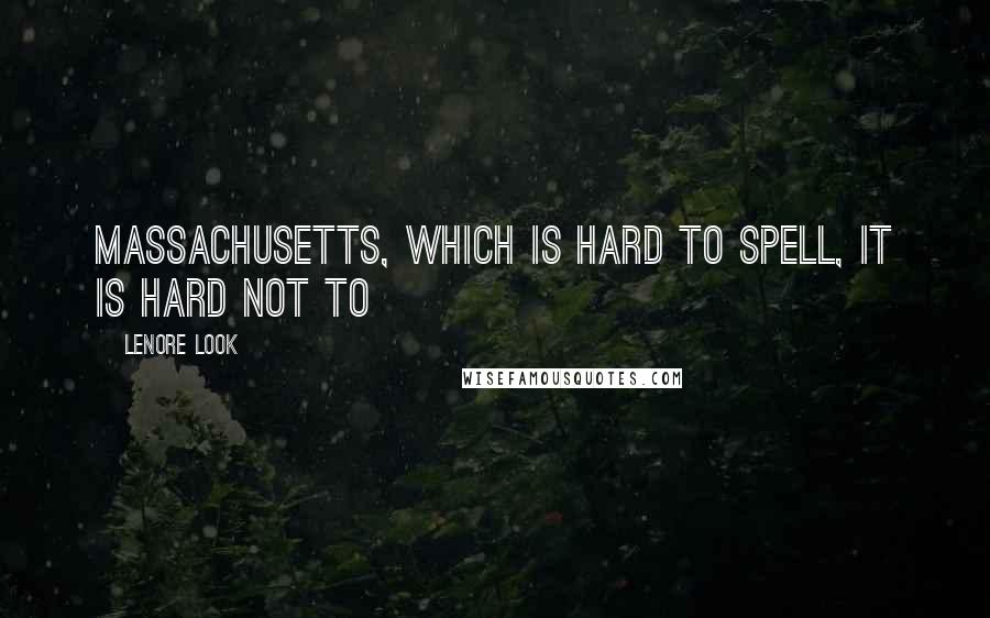 Lenore Look Quotes: Massachusetts, which is hard to spell, it is hard not to