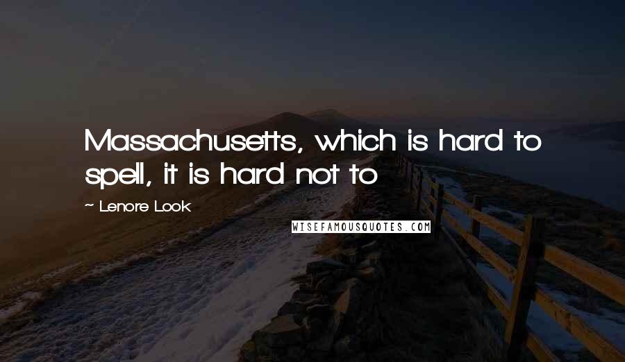 Lenore Look Quotes: Massachusetts, which is hard to spell, it is hard not to