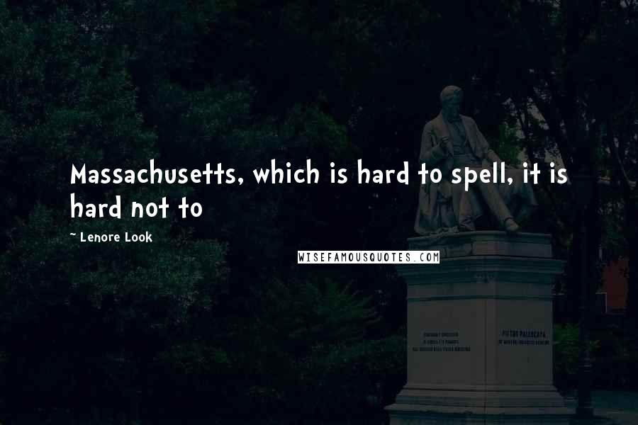 Lenore Look Quotes: Massachusetts, which is hard to spell, it is hard not to