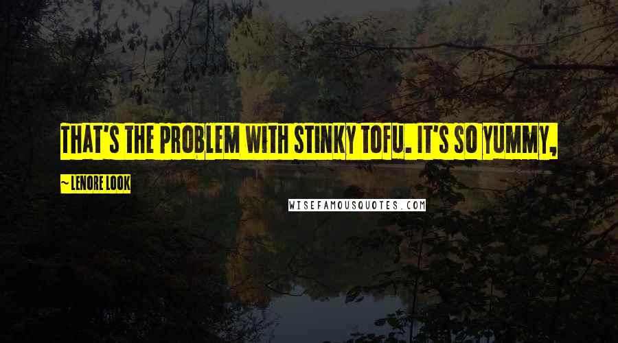 Lenore Look Quotes: That's the problem with stinky tofu. It's so yummy,