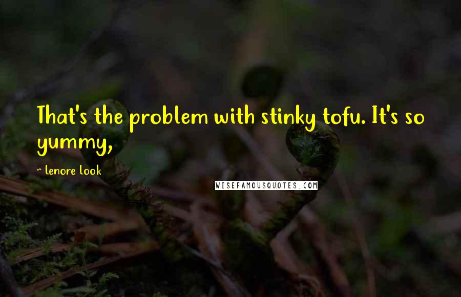 Lenore Look Quotes: That's the problem with stinky tofu. It's so yummy,