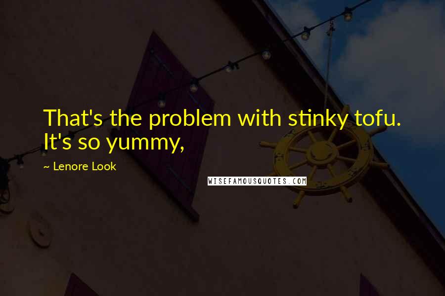 Lenore Look Quotes: That's the problem with stinky tofu. It's so yummy,