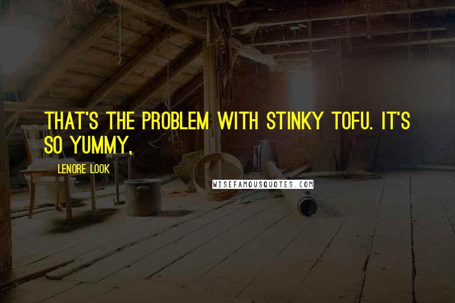 Lenore Look Quotes: That's the problem with stinky tofu. It's so yummy,