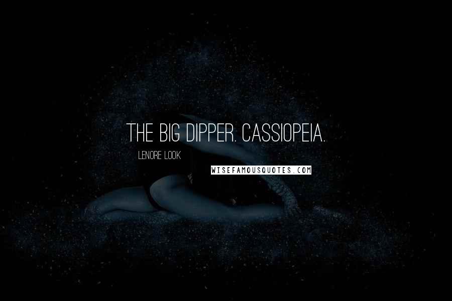 Lenore Look Quotes: The Big Dipper. Cassiopeia.