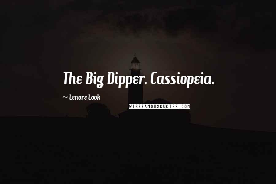 Lenore Look Quotes: The Big Dipper. Cassiopeia.