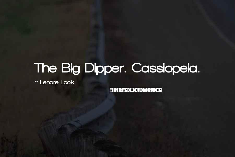 Lenore Look Quotes: The Big Dipper. Cassiopeia.