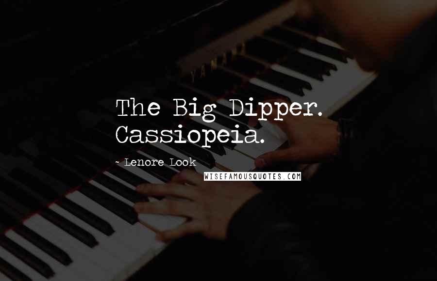 Lenore Look Quotes: The Big Dipper. Cassiopeia.