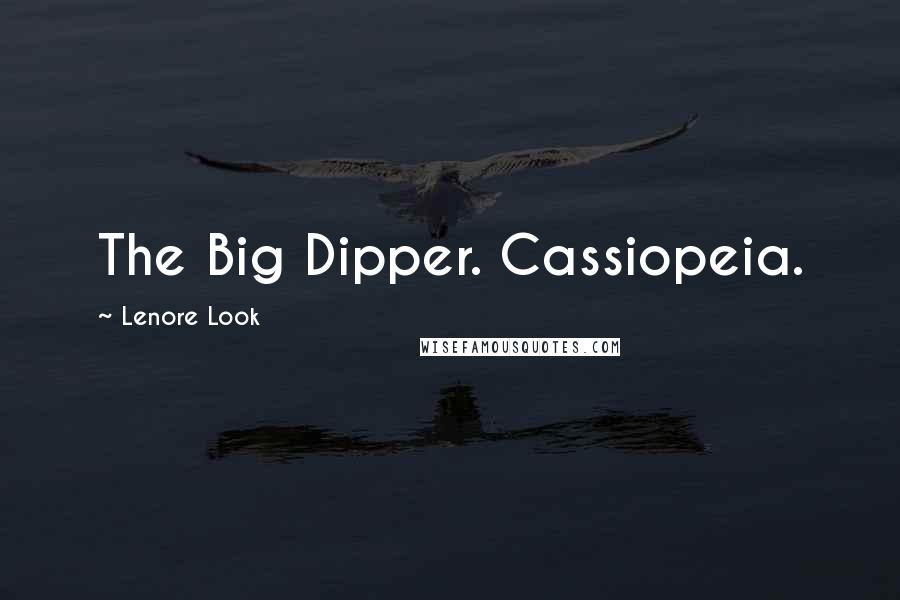 Lenore Look Quotes: The Big Dipper. Cassiopeia.