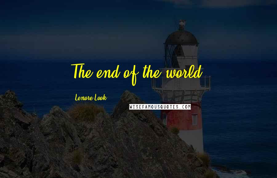 Lenore Look Quotes: The end of the world.