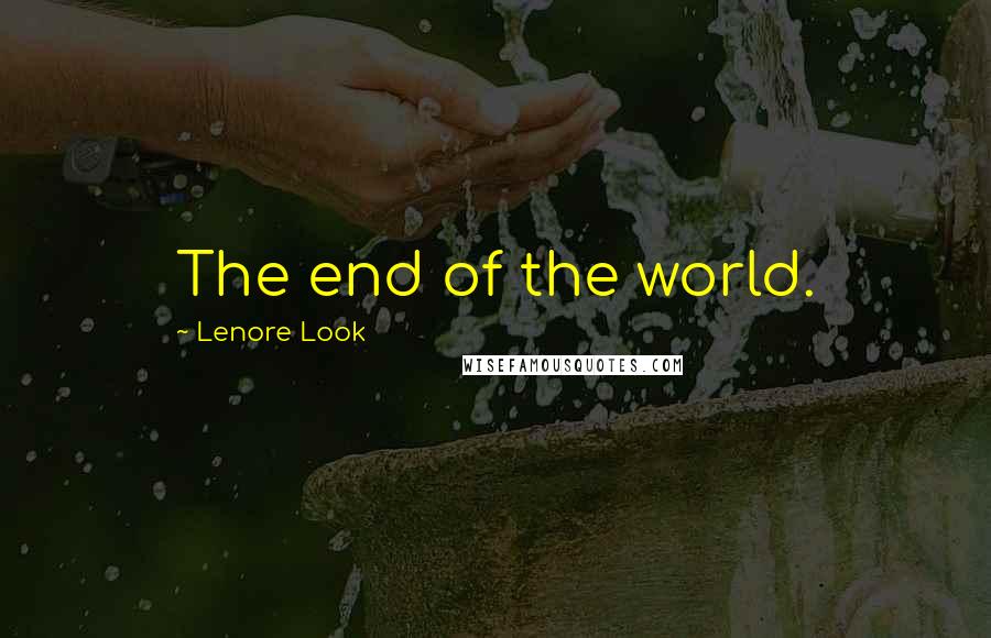 Lenore Look Quotes: The end of the world.