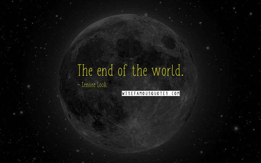 Lenore Look Quotes: The end of the world.