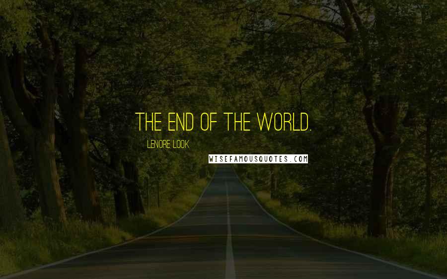 Lenore Look Quotes: The end of the world.