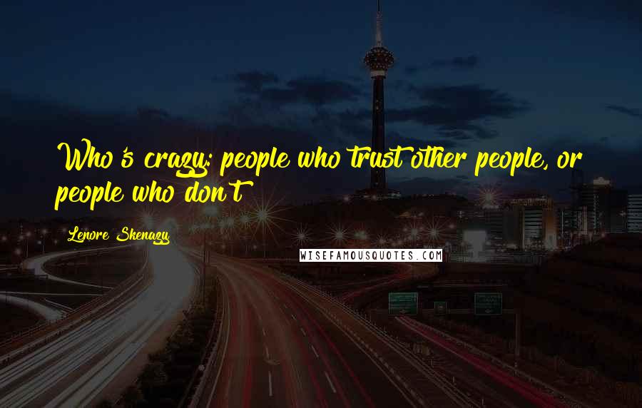 Lenore Skenazy Quotes: Who's crazy: people who trust other people, or people who don't?