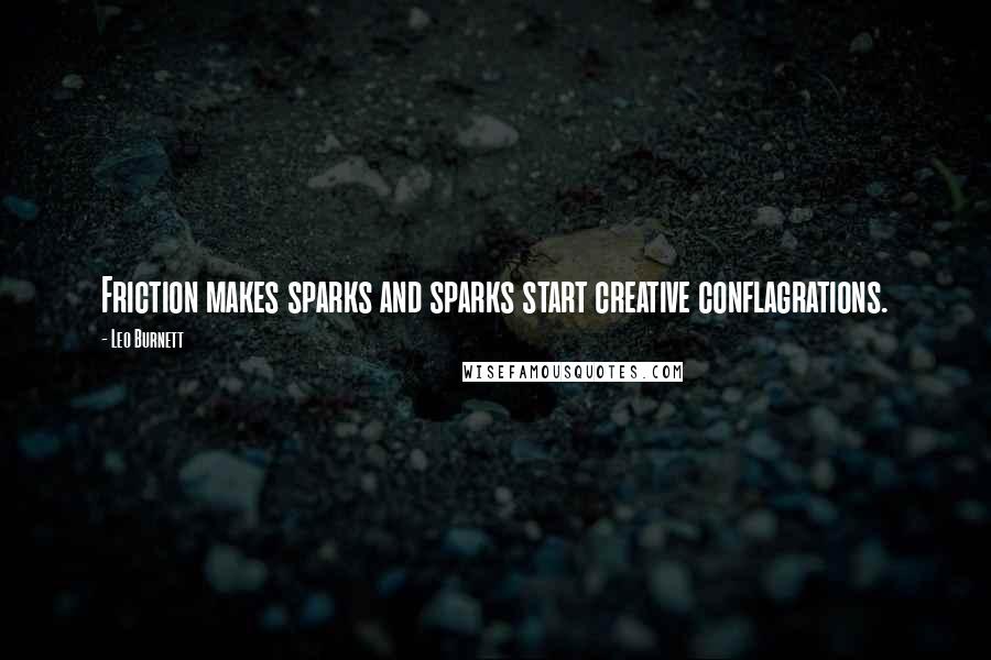 Leo Burnett Quotes: Friction makes sparks and sparks start creative conflagrations.