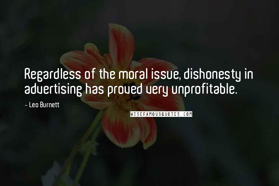 Leo Burnett Quotes: Regardless of the moral issue, dishonesty in advertising has proved very unprofitable.