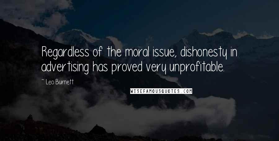 Leo Burnett Quotes: Regardless of the moral issue, dishonesty in advertising has proved very unprofitable.