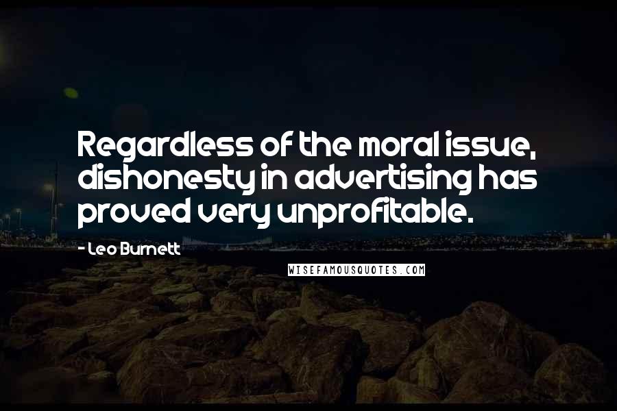 Leo Burnett Quotes: Regardless of the moral issue, dishonesty in advertising has proved very unprofitable.