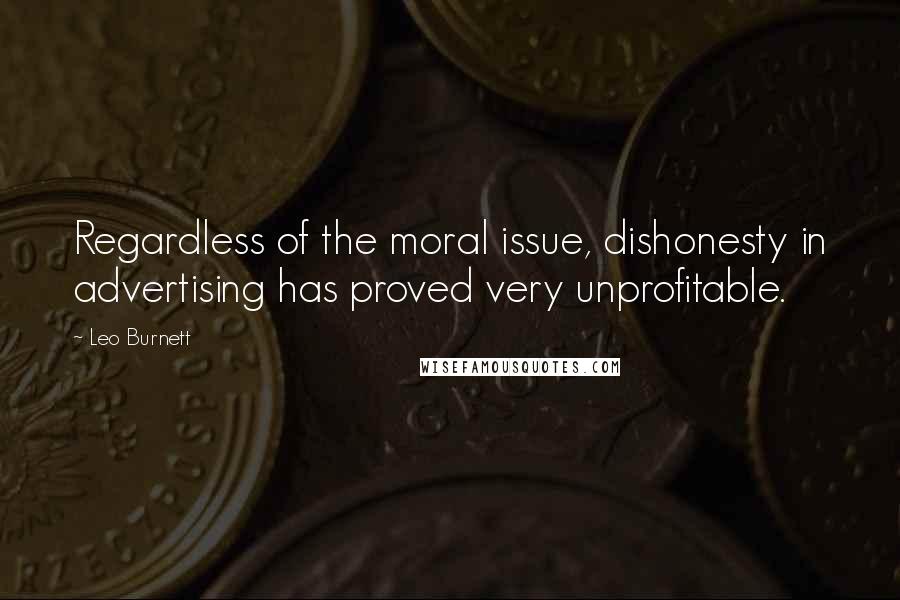 Leo Burnett Quotes: Regardless of the moral issue, dishonesty in advertising has proved very unprofitable.