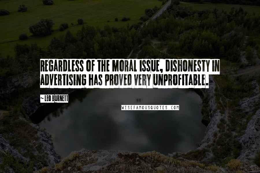 Leo Burnett Quotes: Regardless of the moral issue, dishonesty in advertising has proved very unprofitable.