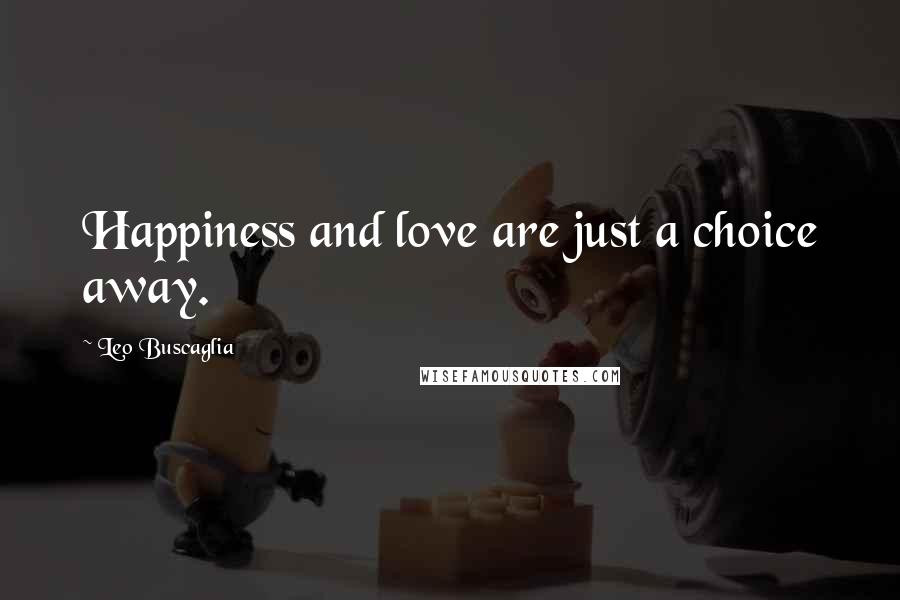 Leo Buscaglia Quotes: Happiness and love are just a choice away.