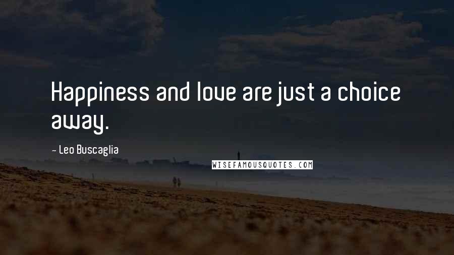 Leo Buscaglia Quotes: Happiness and love are just a choice away.