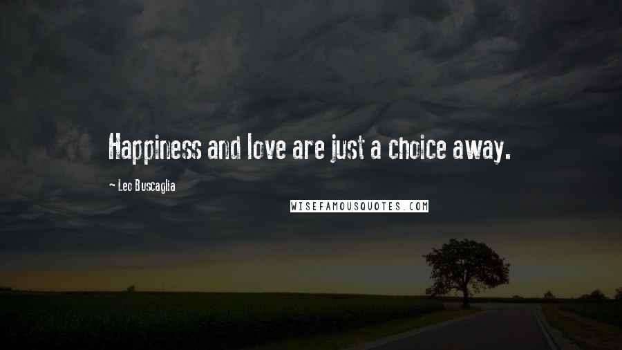Leo Buscaglia Quotes: Happiness and love are just a choice away.