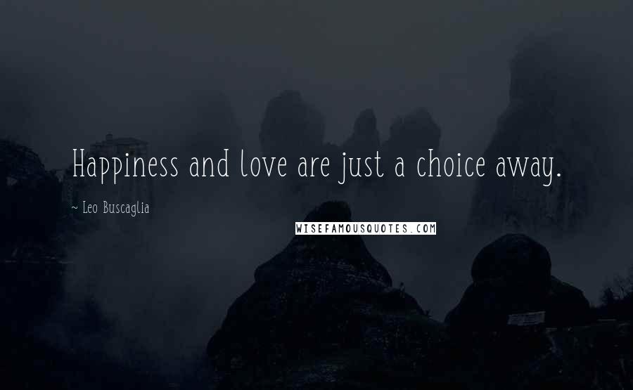 Leo Buscaglia Quotes: Happiness and love are just a choice away.