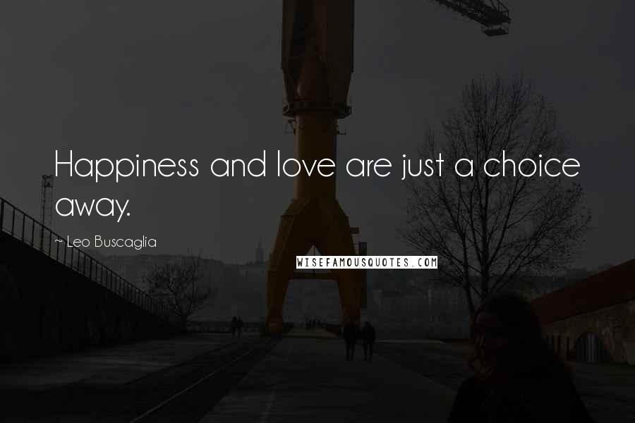 Leo Buscaglia Quotes: Happiness and love are just a choice away.
