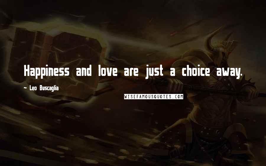 Leo Buscaglia Quotes: Happiness and love are just a choice away.