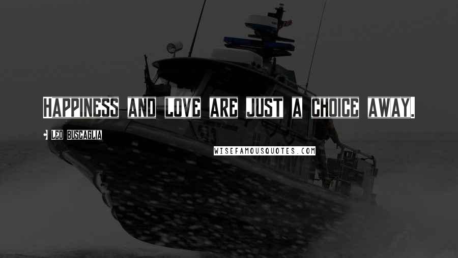 Leo Buscaglia Quotes: Happiness and love are just a choice away.