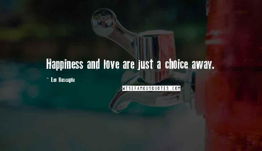 Leo Buscaglia Quotes: Happiness and love are just a choice away.