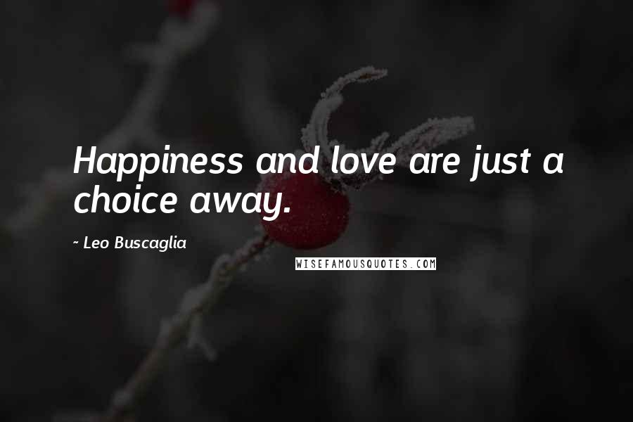 Leo Buscaglia Quotes: Happiness and love are just a choice away.