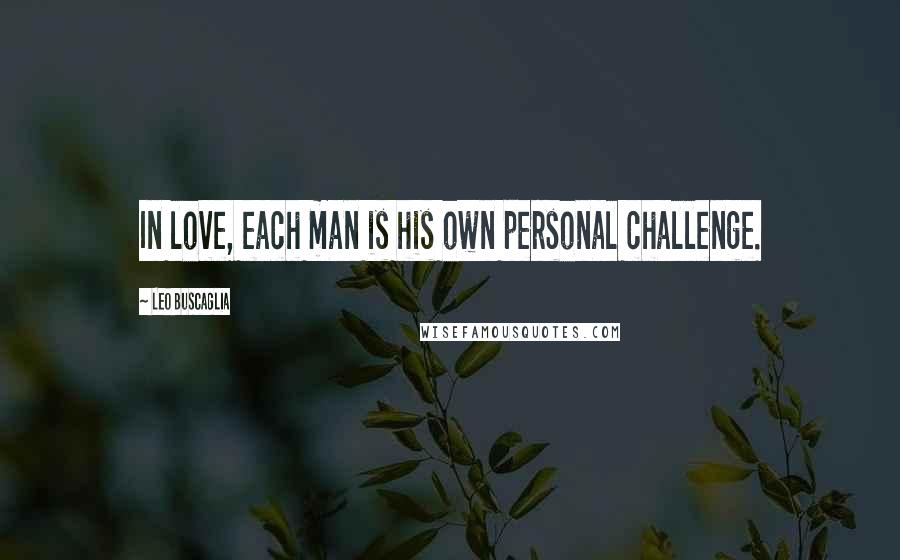 Leo Buscaglia Quotes: In love, each man is his own personal challenge.