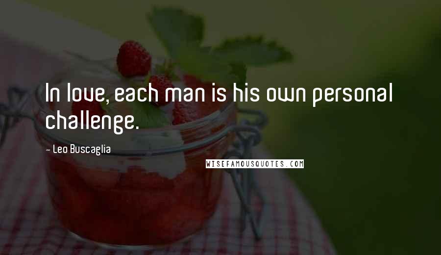 Leo Buscaglia Quotes: In love, each man is his own personal challenge.