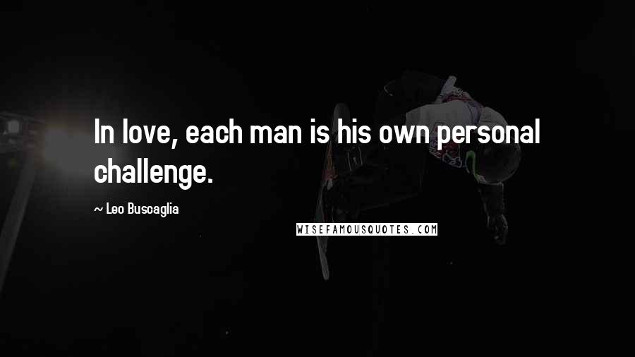 Leo Buscaglia Quotes: In love, each man is his own personal challenge.