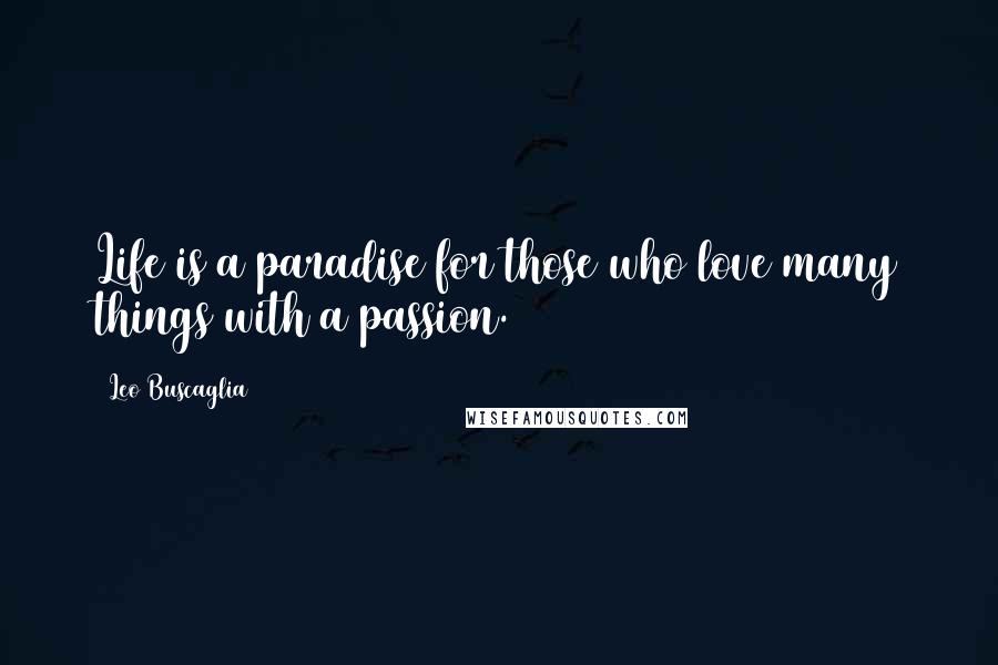 Leo Buscaglia Quotes: Life is a paradise for those who love many things with a passion.